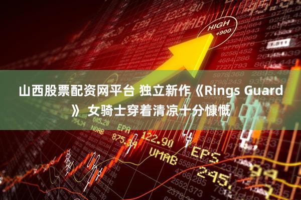 山西股票配资网平台 独立新作《Rings Guard》 女骑士穿着清凉十分慷慨